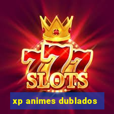 xp animes dublados